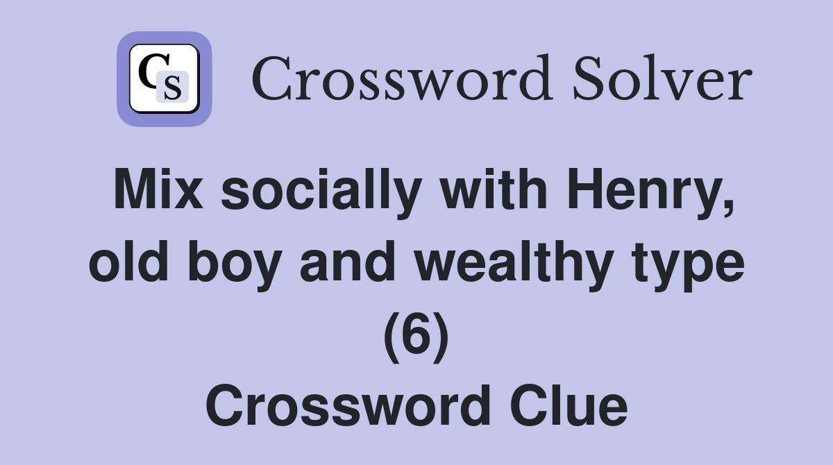 Mix socially with Henry, old boy and wealthy type (6) Crossword Clue